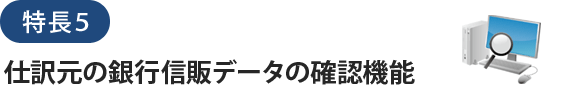 特長５仕訳元の銀行信販データの確認機能